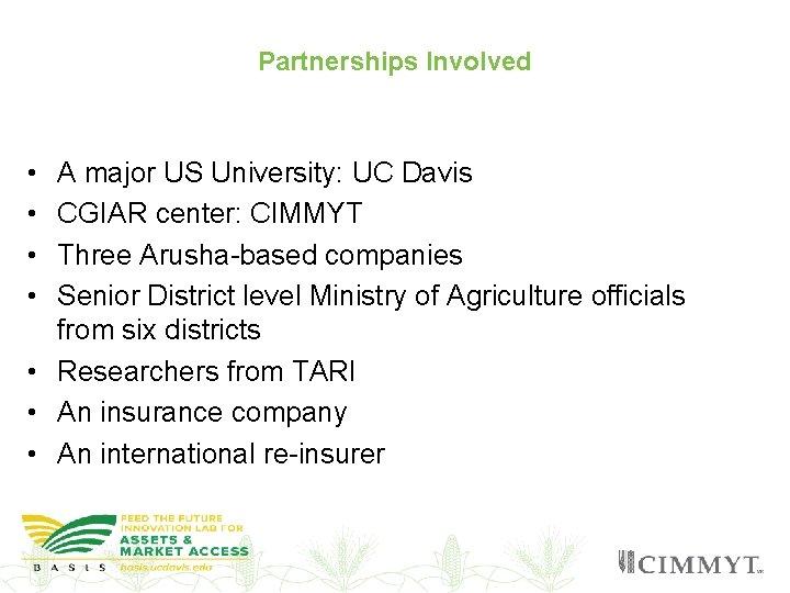 Partnerships Involved • • A major US University: UC Davis CGIAR center: CIMMYT Three