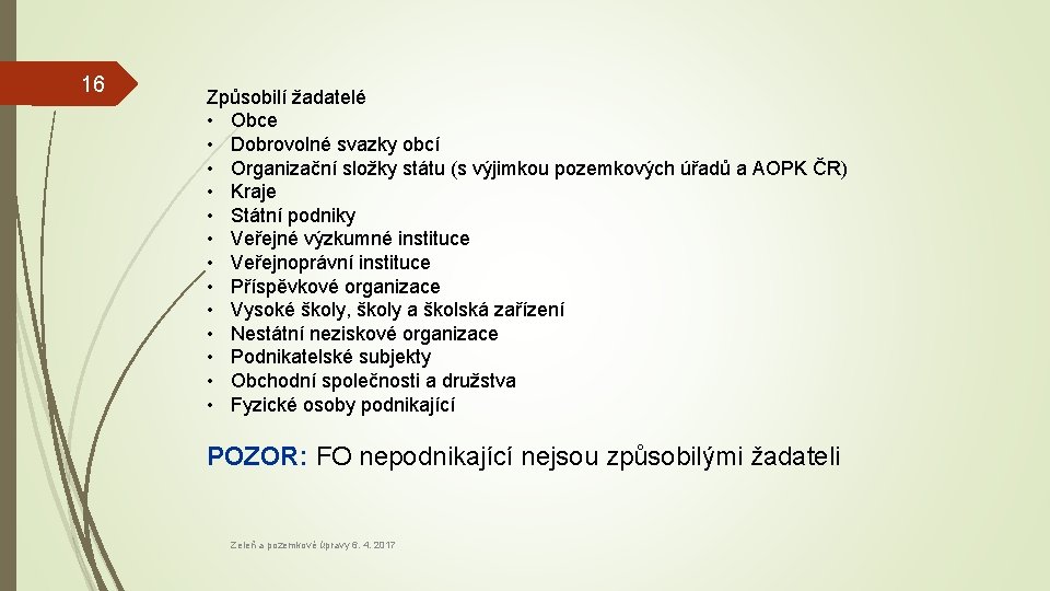 16 Způsobilí žadatelé • Obce • Dobrovolné svazky obcí • Organizační složky státu (s