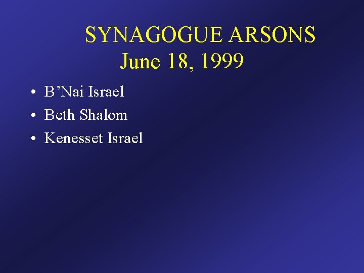 SYNAGOGUE ARSONS June 18, 1999 • B’Nai Israel • Beth Shalom • Kenesset Israel