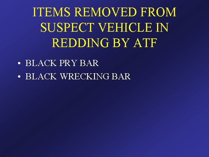 ITEMS REMOVED FROM SUSPECT VEHICLE IN REDDING BY ATF • BLACK PRY BAR •