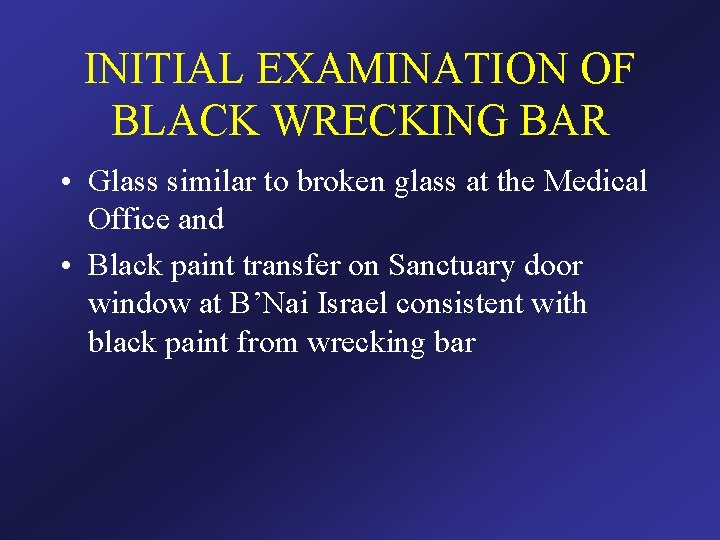 INITIAL EXAMINATION OF BLACK WRECKING BAR • Glass similar to broken glass at the