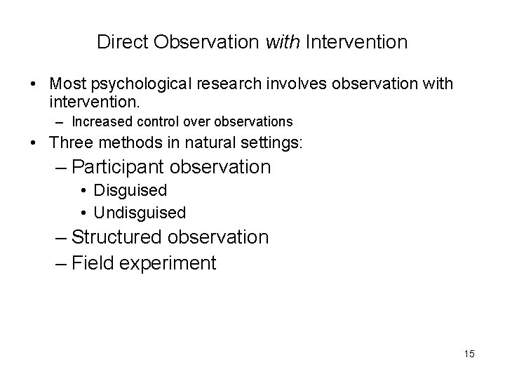 Direct Observation with Intervention • Most psychological research involves observation with intervention. – Increased