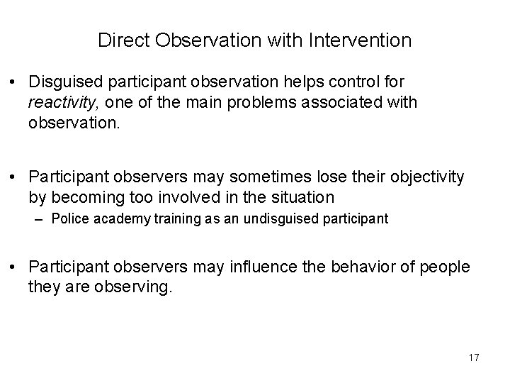 Direct Observation with Intervention • Disguised participant observation helps control for reactivity, one of