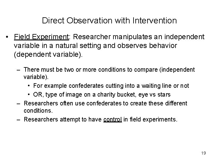 Direct Observation with Intervention • Field Experiment: Researcher manipulates an independent variable in a