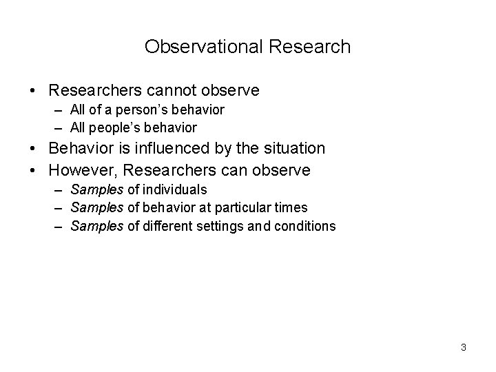Observational Research • Researchers cannot observe – All of a person’s behavior – All