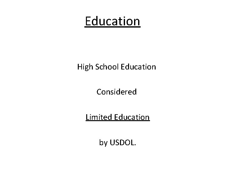 Education High School Education Considered Limited Education by USDOL. 