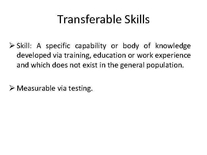 Transferable Skills Ø Skill: A specific capability or body of knowledge developed via training,