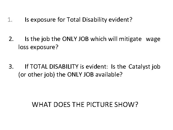 1. Is exposure for Total Disability evident? 2. Is the job the ONLY JOB
