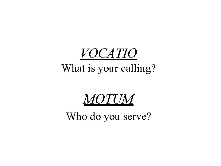 VOCATIO What is your calling? MOTUM Who do you serve? 