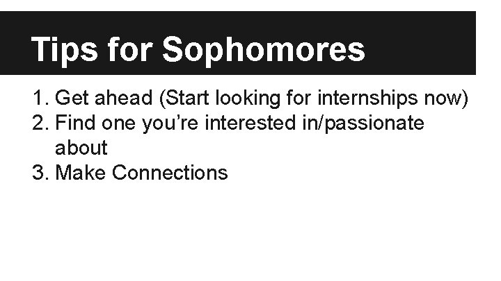 Tips for Sophomores 1. Get ahead (Start looking for internships now) 2. Find one