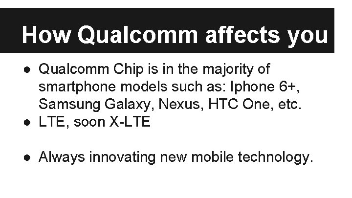 How Qualcomm affects you ● Qualcomm Chip is in the majority of smartphone models