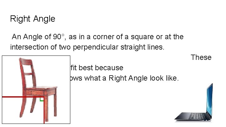 Right Angle An Angle of 90°, as in a corner of a square or