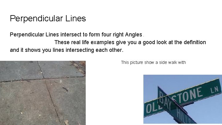 Perpendicular Lines intersect to form four right Angles. These real life examples give you