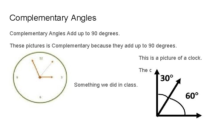 Complementary Angles Add up to 90 degrees. These pictures is Complementary because they add