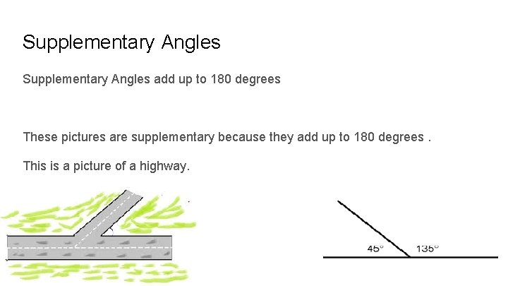 Supplementary Angles add up to 180 degrees These pictures are supplementary because they add