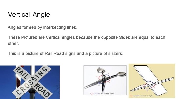 Vertical Angles formed by intersecting lines. These Pictures are Vertical angles because the opposite