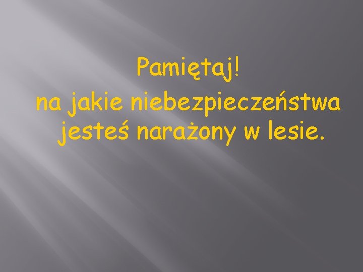 Pamiętaj! na jakie niebezpieczeństwa jesteś narażony w lesie. 