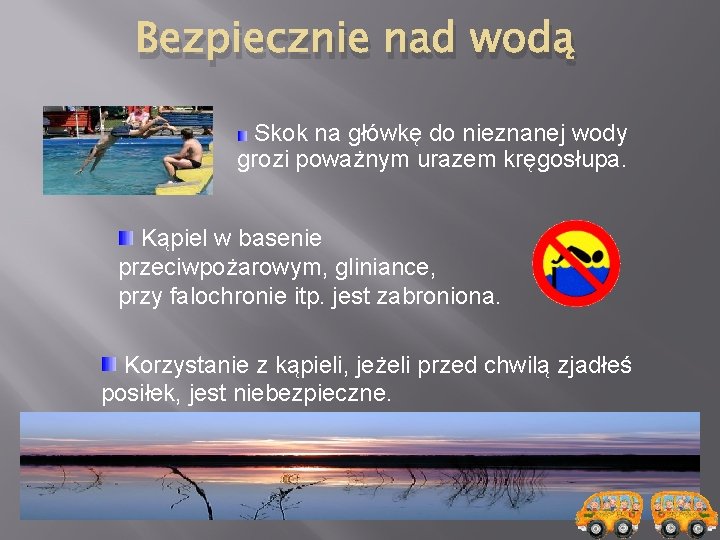 Bezpiecznie nad wodą Skok na główkę do nieznanej wody grozi poważnym urazem kręgosłupa. Kąpiel