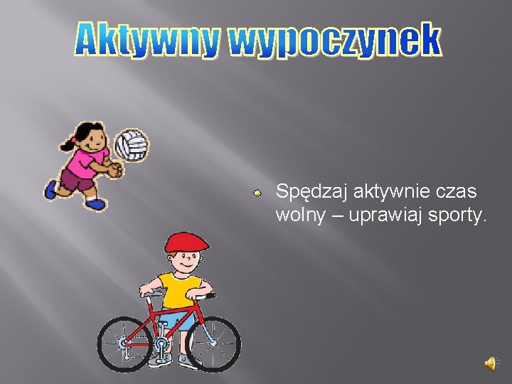 Spędzaj aktywnie czas wolny – uprawiaj sporty. 