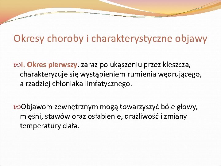 Okresy choroby i charakterystyczne objawy I. Okres pierwszy, zaraz po ukąszeniu przez kleszcza, charakteryzuje