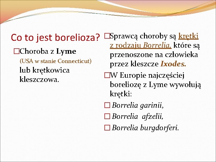 Co to jest borelioza? �Sprawcą choroby są krętki �Choroba z Lyme (USA w stanie