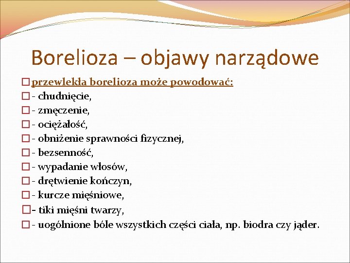 Borelioza – objawy narządowe �przewlekła borelioza może powodować: �- chudnięcie, �- zmęczenie, �- ociężałość,
