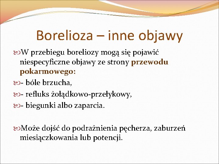 Borelioza – inne objawy W przebiegu boreliozy mogą się pojawić niespecyficzne objawy ze strony