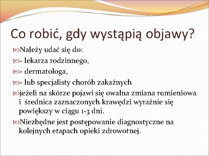 Co robić, gdy wystąpią objawy? Należy udać się do: - lekarza rodzinnego, - dermatologa,