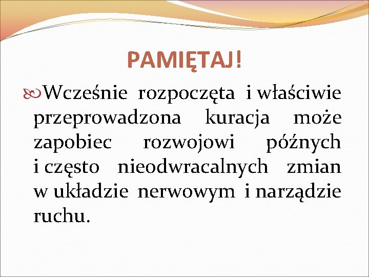 PAMIĘTAJ! Wcześnie rozpoczęta i właściwie przeprowadzona kuracja może zapobiec rozwojowi późnych i często nieodwracalnych