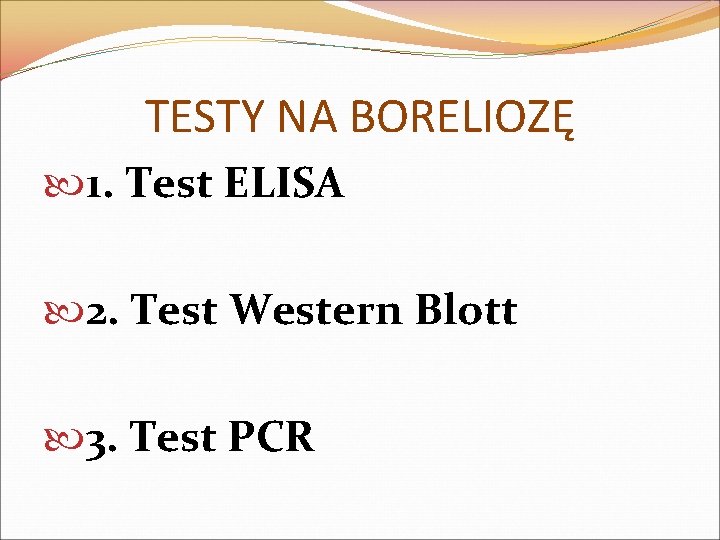TESTY NA BORELIOZĘ 1. Test ELISA 2. Test Western Blott 3. Test PCR 
