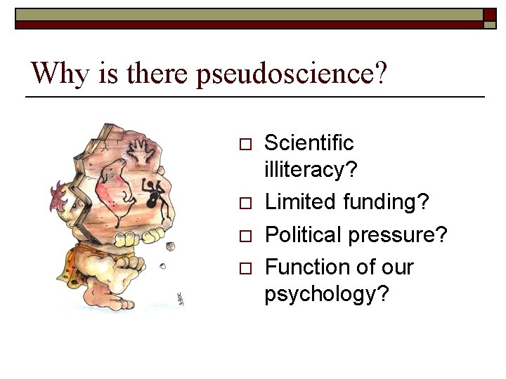 Why is there pseudoscience? o o Scientific illiteracy? Limited funding? Political pressure? Function of