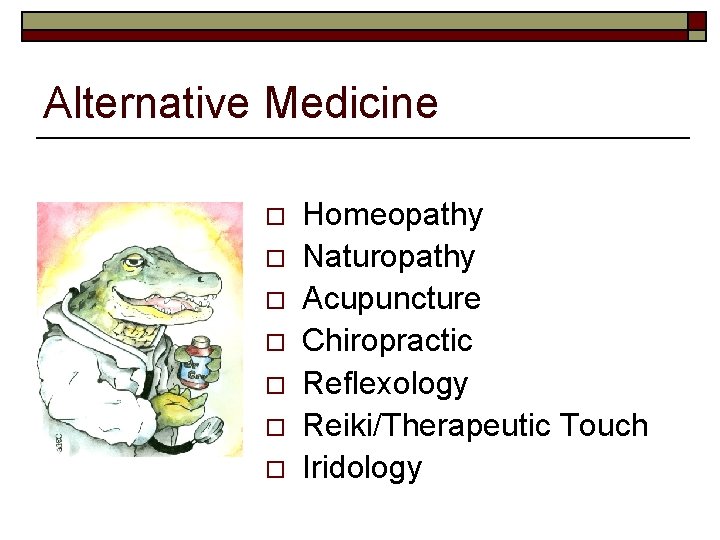 Alternative Medicine o o o o Homeopathy Naturopathy Acupuncture Chiropractic Reflexology Reiki/Therapeutic Touch Iridology