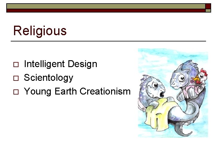 Religious o o o Intelligent Design Scientology Young Earth Creationism 