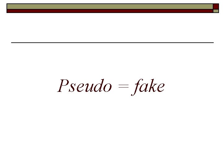 Pseudo = fake 