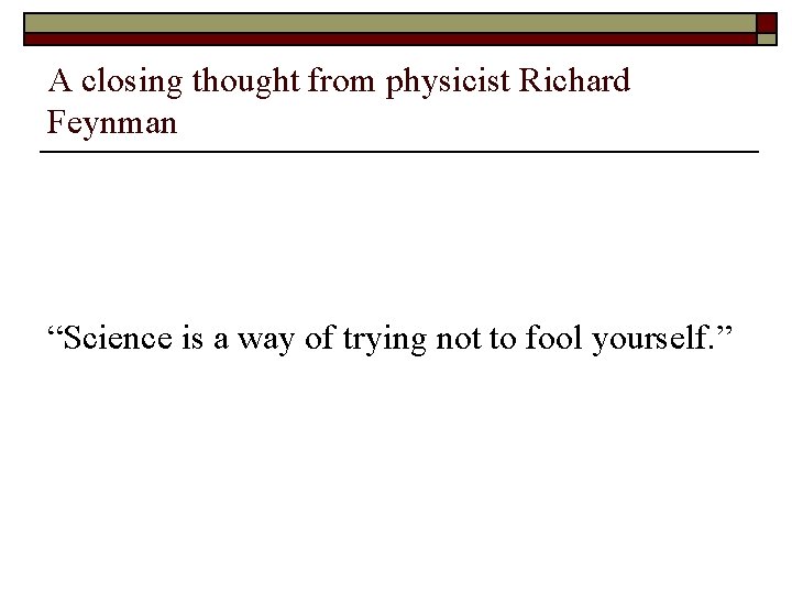 A closing thought from physicist Richard Feynman “Science is a way of trying not