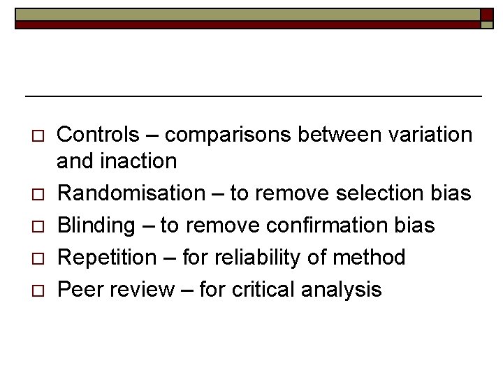 o o o Controls – comparisons between variation and inaction Randomisation – to remove