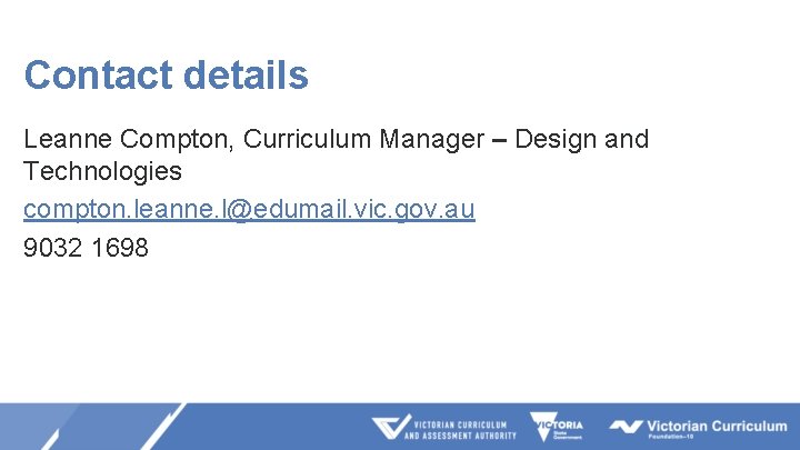 Contact details Leanne Compton, Curriculum Manager – Design and Technologies compton. leanne. l@edumail. vic.