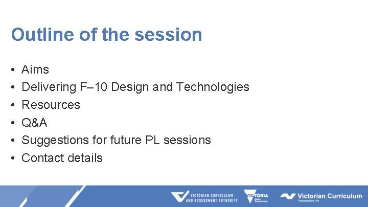 Outline of the session • • • Aims Delivering F– 10 Design and Technologies