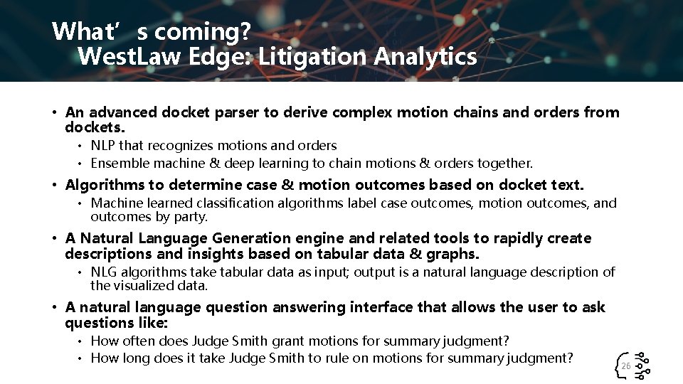What’s coming? West. Law Edge: Litigation Analytics • An advanced docket parser to derive