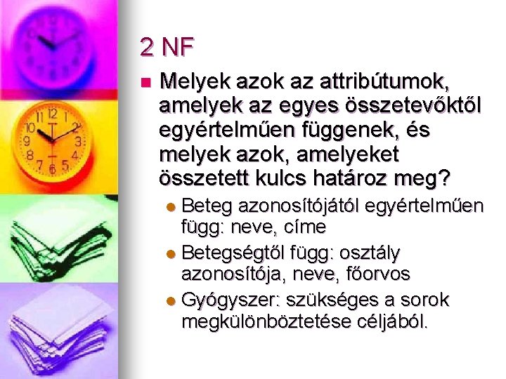 2 NF n Melyek azok az attribútumok, amelyek az egyes összetevőktől egyértelműen függenek, és