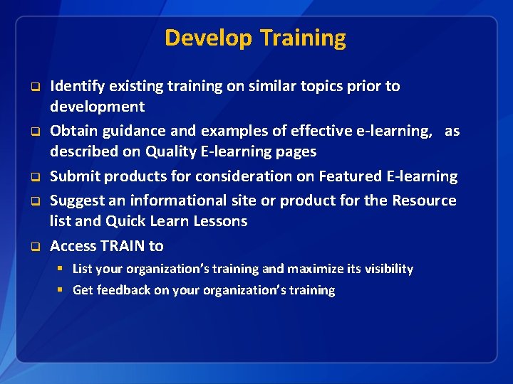Develop Training q q q Identify existing training on similar topics prior to development