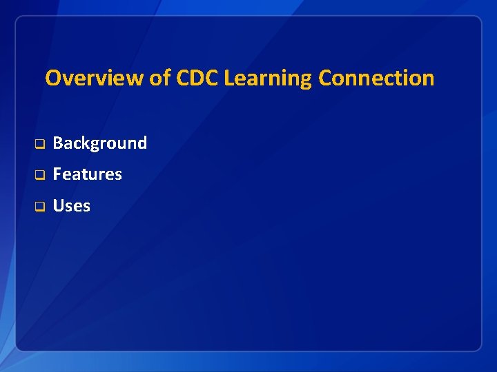Overview of CDC Learning Connection q Background q Features q Uses 