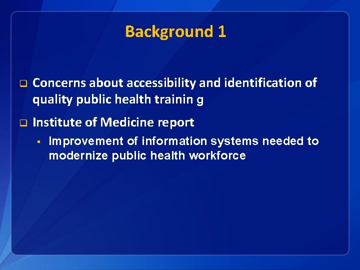 Background 1 q Concerns about accessibility and identification of quality public health trainin g