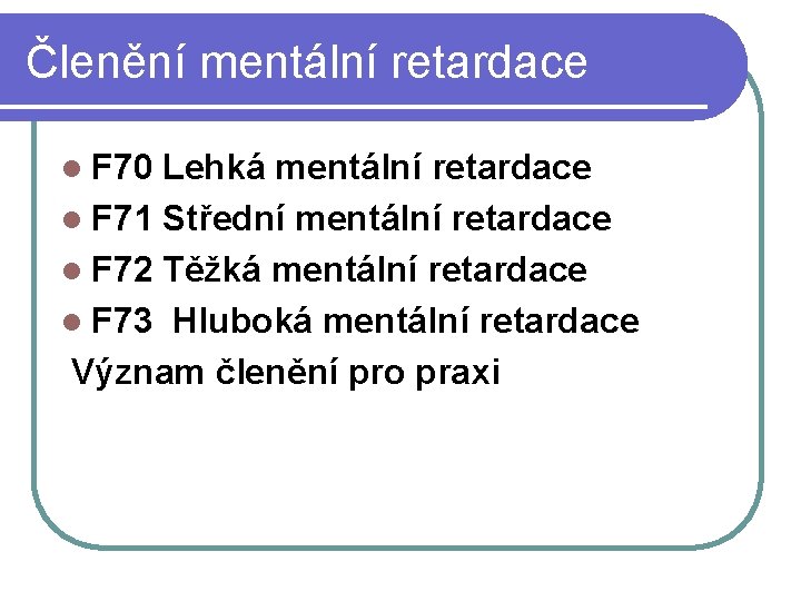 Členění mentální retardace l F 70 Lehká mentální retardace l F 71 Střední mentální