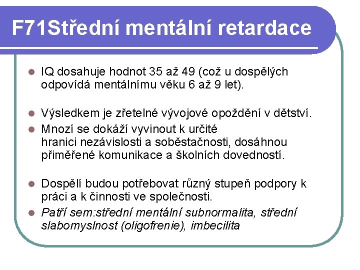 F 71 Střední mentální retardace l IQ dosahuje hodnot 35 až 49 (což u