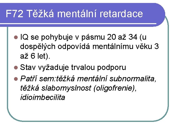 F 72 Těžká mentální retardace l IQ se pohybuje v pásmu 20 až 34