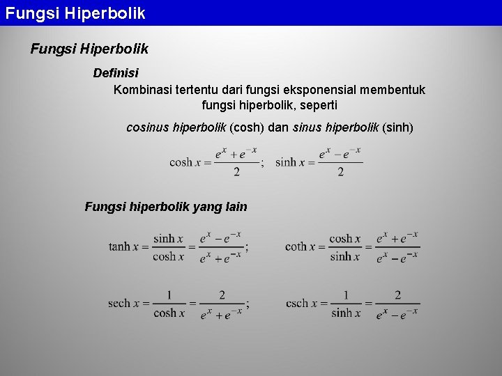 Fungsi Hiperbolik Definisi Kombinasi tertentu dari fungsi eksponensial membentuk fungsi hiperbolik, seperti cosinus hiperbolik