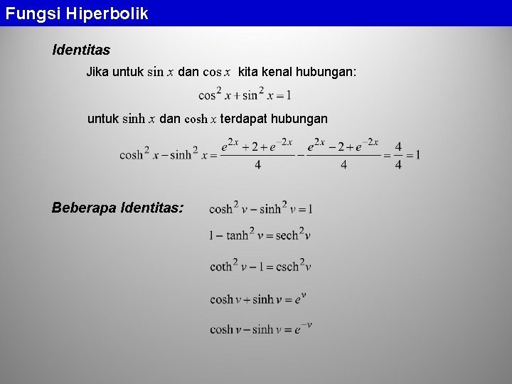 Fungsi Hiperbolik Identitas Jika untuk sin x dan cos x kita kenal hubungan: untuk