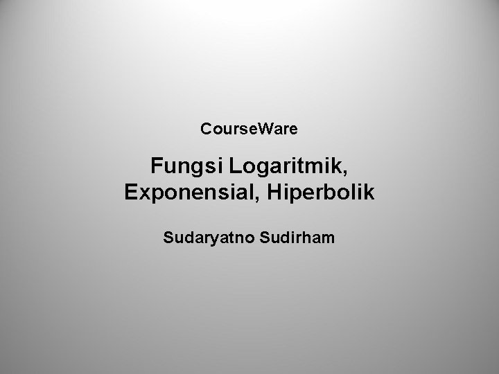 Course. Ware Fungsi Logaritmik, Exponensial, Hiperbolik Sudaryatno Sudirham 