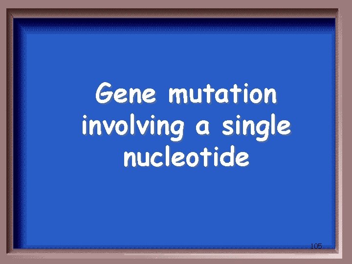 Gene mutation involving a single nucleotide 105 